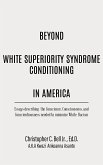 Beyond White Superiority Syndrome Conditioning In America (eBook, ePUB)