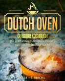 Dutch Oven – Das Outdoor Kochbuch: Die 100 besten Dutch Oven Rezepte für Fans der Outdoor Küche (eBook, ePUB)