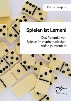 Spielen ist Lernen! Das Potential von Spielen im mathematischen Anfangsunterricht (eBook, PDF) - Neujahr, Mirko