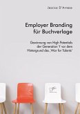 Employer Branding für Buchverlage. Gewinnung von High Potentials der Generation Y vor dem Hintergrund des ,War for Talents' (eBook, PDF)
