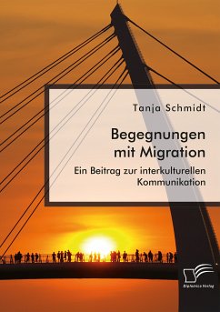 Begegnungen mit Migration. Ein Beitrag zur interkulturellen Kommunikation (eBook, PDF) - Schmidt, Tanja