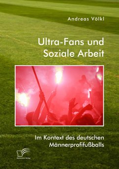 Ultra-Fans und Soziale Arbeit im Kontext des deutschen Männerprofifußballs (eBook, PDF) - Völkl, Andreas