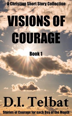 Visions of Courage (Christian Short Story Collections, #1) (eBook, ePUB) - Telbat, D. I.