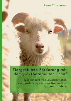 Tiergestützte Förderung mit dem Co-Therapeuten Schaf: Der Einsatz von Zwergschafen zur Förderung sozialer Kompetenz von Kindern (eBook, PDF) - Thiemann, Lena