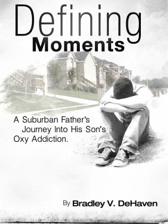 Defining Moments: A Suburban Father's Journey Into His Son's Oxy Addiction (eBook, ePUB) - Dehaven, Bradley V.