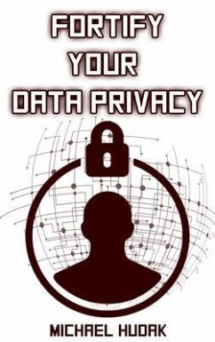 Fortify Your Data Privacy (eBook, ePUB) - Hudak, Michael A