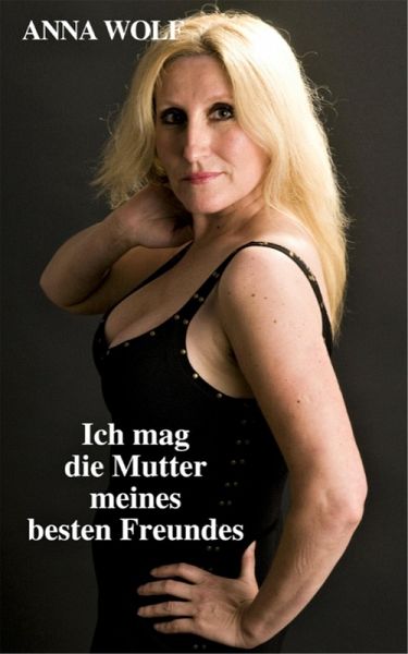Ich mag die Mutter meines besten Freundes (eBook, ePUB) Ich mag die Mutter meines besten Freundes (eBook, ePUB)