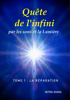 Quête de l'infini par les sons et la Lumière, Tome 1: La Réparation (eBook, ePUB) Quête de l'infini par les sons et la Lumière, Tome 1: La Réparation (eBook, ePUB)
