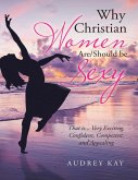 Why Christian Women Are/Should Be Sexy: That Is... Very Exciting, Confident, Competent, and Appealing (eBook, ePUB)