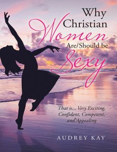 Why Christian Women Are/Should Be Sexy: That Is... Very Exciting, Confident, Competent, and Appealing (eBook, ePUB) - Kay, Audrey