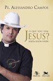 O que sou sem Jesus? Nada, nada, nada (eBook, ePUB) O que sou sem Jesus? Nada, nada, nada (eBook, ePUB)