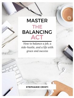 Master the Balancing Act: How to Balance a Side Hustle, a Job, and a Life with Grace and Success (eBook, ePUB) - Cristi, Stephanie
