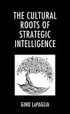 The Cultural Roots of Strategic Intelligence (eBook, ePUB) The Cultural Roots of Strategic Intelligence (eBook, ePUB)