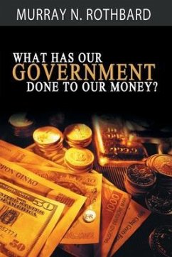What Has Government Done to Our Money? (eBook, ePUB) - Rothbard, Murray N.