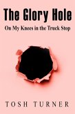 The Glory Hole: On My Knees in the Truck Stop (eBook, ePUB) The Glory Hole: On My Knees in the Truck Stop (eBook, ePUB)