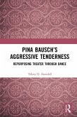 Pina Bausch's Aggressive Tenderness (eBook, ePUB)