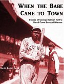 When the Babe Came to Town: Stories of George Herman Ruth's Small-Town Baseball Games (eBook, ePUB)