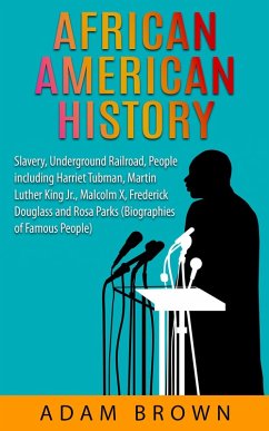Cover African American History: Slavery, The Underground Railroad, People Including Harriet Tubman, Martin Luther King, Jr., Malcolm X, Frederick Douglass and Rosa Parks [2nd Edition] (eBook, ePUB)