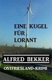 Alfred Bekker Ostfriesland-Krimi Eine Kugel für Lorant (Alfred Bekker Thriller Edition) (eBook, ePUB)