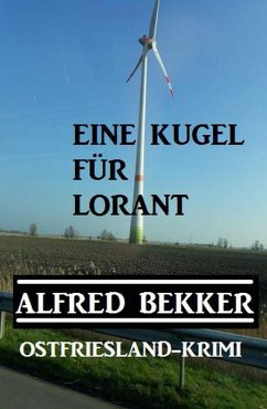 Cover Alfred Bekker Ostfriesland-Krimi Eine Kugel für Lorant (Alfred Bekker Thriller Edition) (eBook, ePUB)