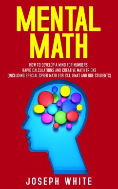 Mental Math: How to Develop a Mind for Numbers, Rapid Calculations and Creative Math Tricks (Including Special Speed Math for SAT, GMAT and GRE Students) (eBook, ePUB) - White, Joseph