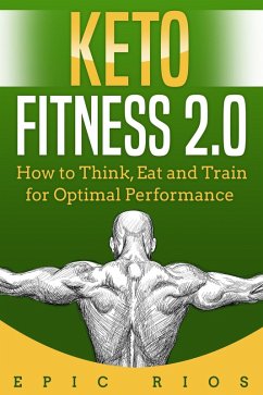 Keto Fitness 2.0: How to Think, Eat and Train for Optimal Performance (eBook, ePUB) - Rios, Epic
