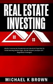 Real Estate Investing: Master Commercial, Residential and Industrial Properties by Understanding Market Signs, Rental Property Analysis and Negotiation Strategies (eBook, ePUB)