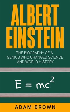 Albert Einstein: The Biography of a Genius Who Changed Science and World History (eBook, ePUB) - Brown, Adam