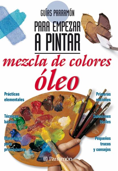 Guías Parramón para empezar a pintar. Mezcla de colores óleo (eBook, ePUB) Guías Parramón para empezar a pintar. Mezcla de colores óleo (eBook, ePUB)