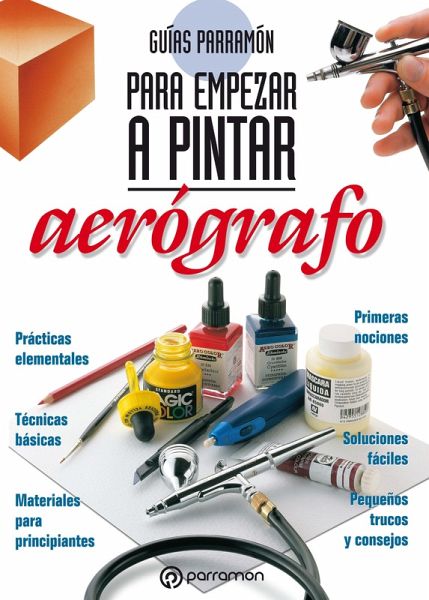 Guías Parramón para empezar a pintar. Aerógrafo (eBook, ePUB) Guías Parramón para empezar a pintar. Aerógrafo (eBook, ePUB)