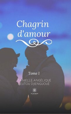 Chagrin d’amour (eBook, ePUB) - Deutou Djienguoué, Danielle-Angélique