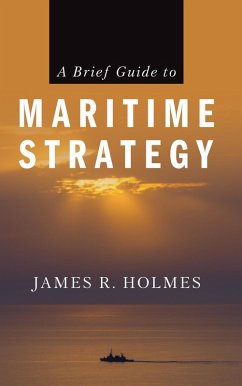 A Brief Guide to Maritime Strategy (eBook, ePUB) - Holmes, James