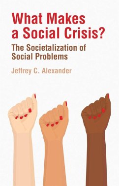 What Makes a Social Crisis? (eBook, ePUB) - Alexander, Jeffrey C. What Makes a Social Crisis? (eBook, ePUB) - Alexander, Jeffrey C.