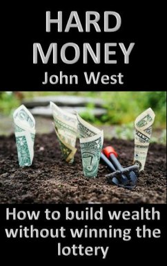 Hard Money: How To Build Wealth Without Winning The Lottery (eBook, ePUB) - West, John