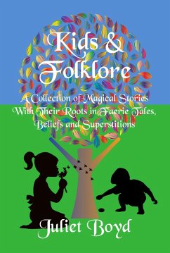 Kids & Folklore: A Collection of Magical Stories with Their Roots in Faerie Tales, Beliefs and Superstitions (eBook, ePUB) - Boyd, Juliet