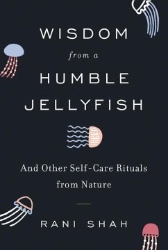 Wisdom from a Humble Jellyfish - Shah, Rani