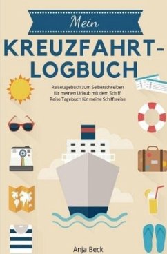 Mein Kreuzfahrt-Logbuch Reisetagebuch zum Selberschreiben für meinen Urlaub mit dem Schiff Reise Tagebuch für meine Schi - Beck, Anja