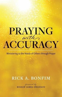 Praying with Accuracy: Ministering to the Needs of Others through Prayer - Bonfim, Rick A.