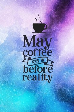 May Coffee Kick In Before Reality - Creations, Joyful