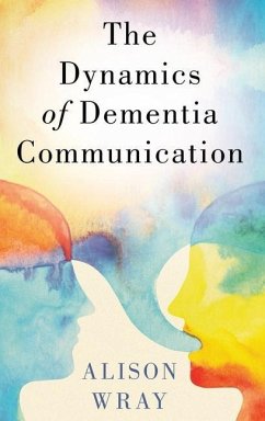 Dynamics of Dementia Communication - Wray, Alison (Professor Alison Wray BA (Hons), D.Phil (York), FHEA,