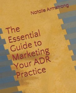 The Essential Guide to Marketing Your ADR Practice - Armstrong, Natalie