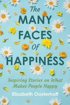 The MANY FACES of HAPPINESS: Inspiring Stories on What Makes People Happy - Oosterhoff, Elisabeth