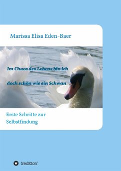 Im Chaos des Lebens bin ich doch schön wie ein Schwan - Eden-Baer, Marissa Elisa