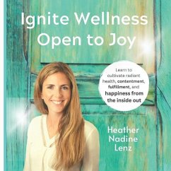 Ignite Wellness, Open to Joy: A guide to integrate more health & happiness into your daily lifestyle. - Lenz, Heather Nadine