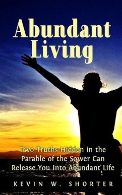 Abundant Living: Two Truths Hidden in the Parable of the Sower Can Release You Into Abundant Life - Shorter, Kevin W.