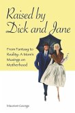 Raised By Dick and Jane: From Fantasy to Reality: A Mom's Musings on Motherhood