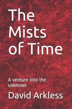 The Mists of Time: A venture into the unknown - Arkless, David