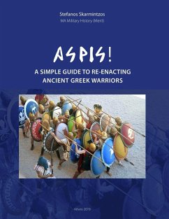 Aspis! A Simple Guide to Re-enacting Ancient Greek Warriors - Skarmintzos, Stefanos