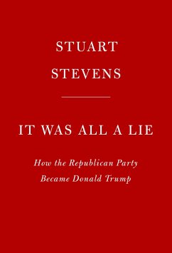 It Was All a Lie: How the Republican Party Became Donald Trump - Stevens, Stuart