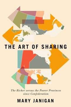 The Art of Sharing: The Richer Versus the Poorer Provinces Since Confederation Volume 250 - Janigan, Mary